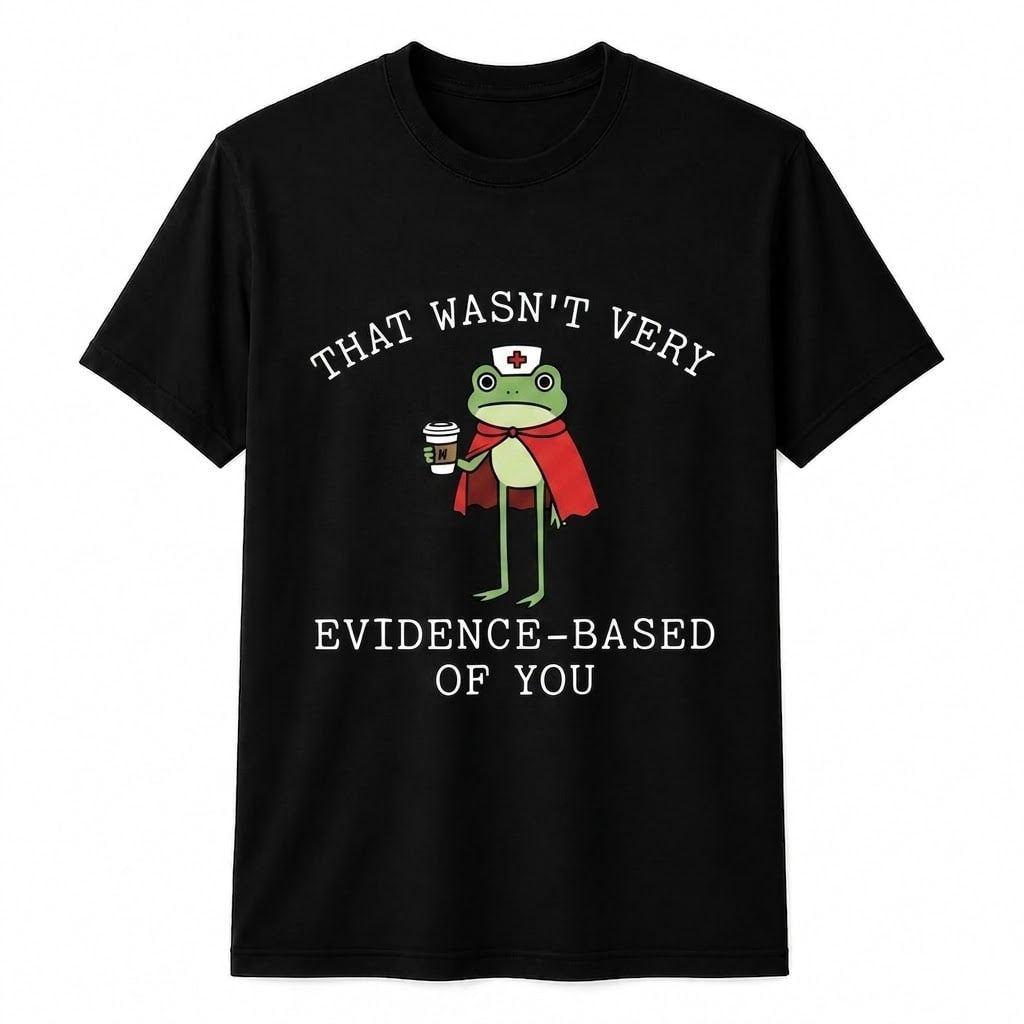 Funny Evidence Based Nurse Shirt Medical Humor RN Appreciation Gift Unisex T-Shirt