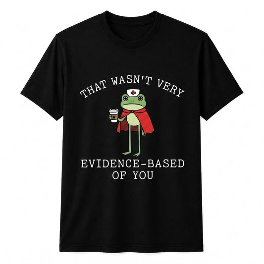 Funny Evidence Based Nurse Shirt Medical Humor RN Appreciation Gift Unisex T-Shirt